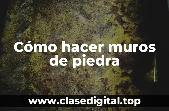 Cómo hacer muros de piedra