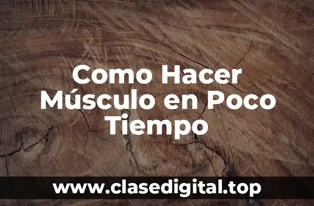 Como Hacer Músculo en Poco Tiempo