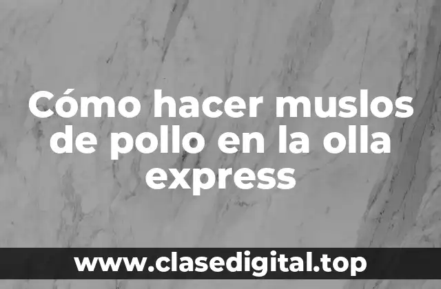 Cómo hacer muslos de pollo en la olla express