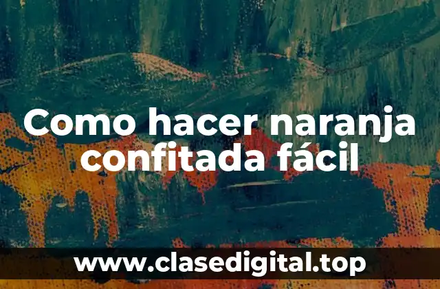 Como hacer naranja confitada fácil