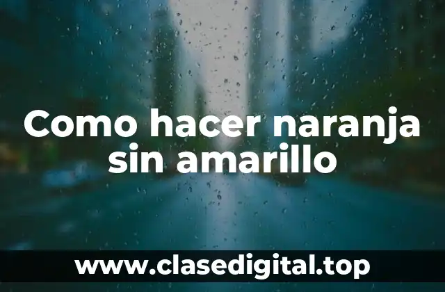 Como hacer naranja sin amarillo