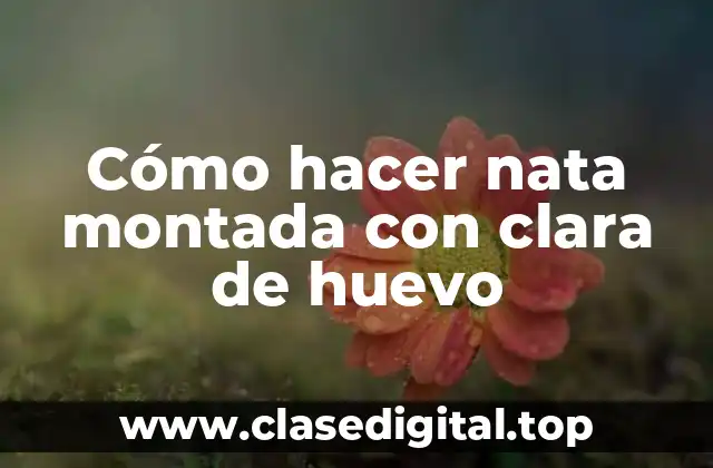 Cómo hacer nata montada con clara de huevo