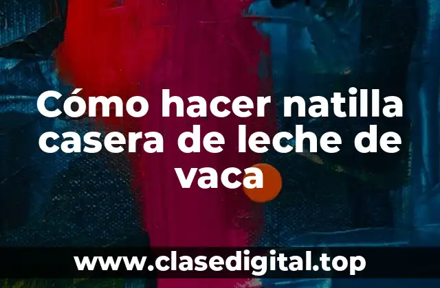 ¿Qué es la natilla casera de leche de vaca?