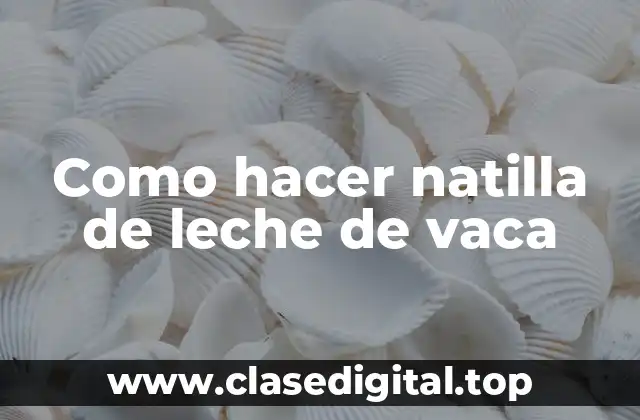 ¿Qué es la natilla de leche de vaca?