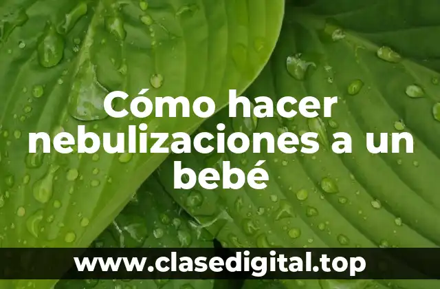 Cómo hacer nebulizaciones a un bebé