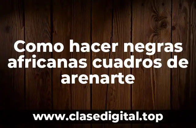 Como hacer negras africanas cuadros de arenarte