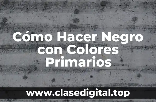 Cómo Hacer Negro con Colores Primarios