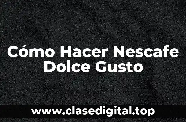 Cómo Hacer Nescafe Dolce Gusto