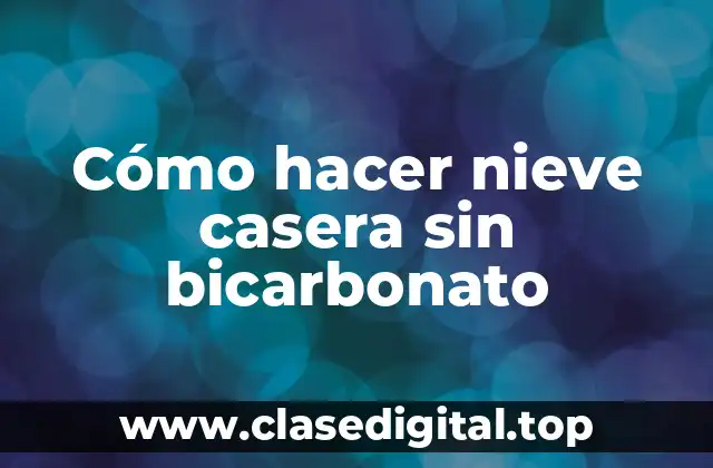 Cómo hacer nieve casera sin bicarbonato