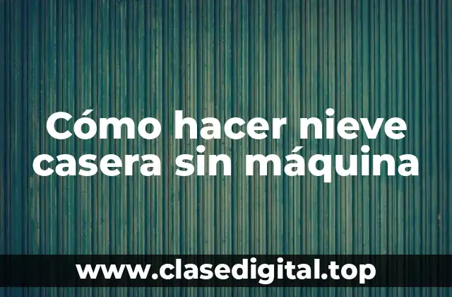 Cómo hacer nieve casera sin máquina