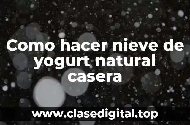 Como hacer nieve de yogurt natural casera