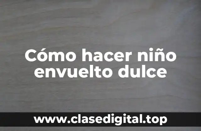 Cómo hacer niño envuelto dulce