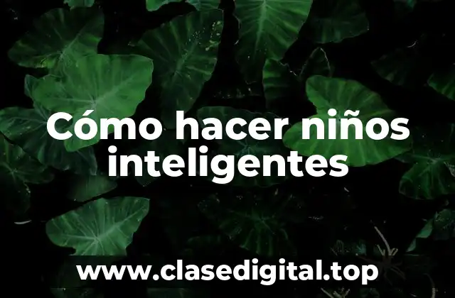 Cómo hacer niños inteligentes