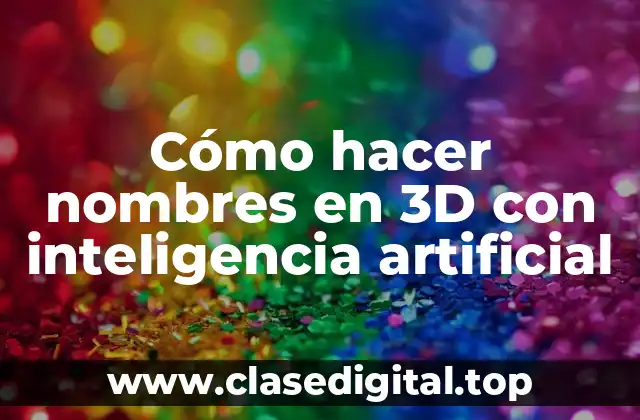 Cómo hacer nombres en 3D con inteligencia artificial