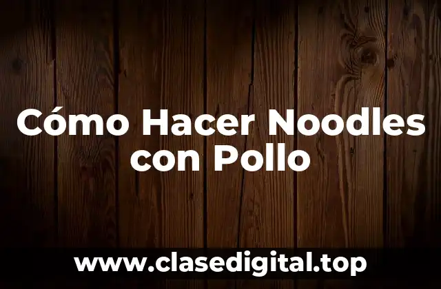 Cómo Hacer Noodles con Pollo