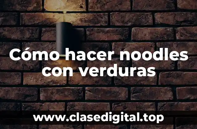 Cómo hacer noodles con verduras