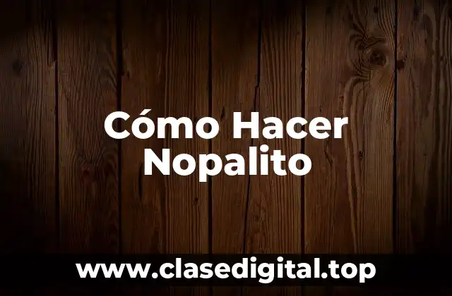 Cómo Hacer Nopalito