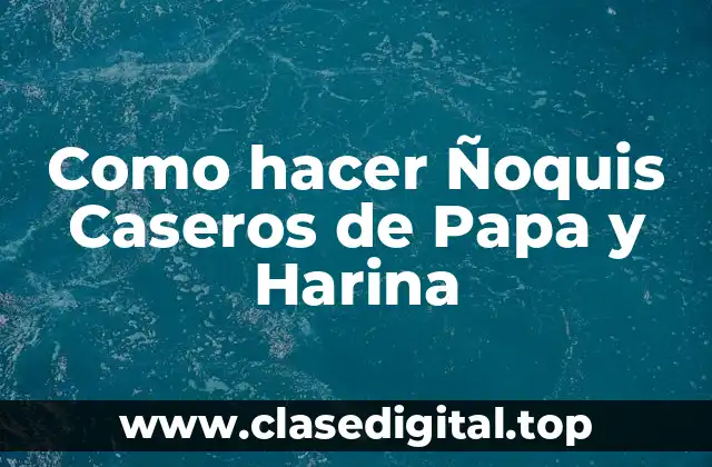 Como hacer Ñoquis Caseros de Papa y Harina