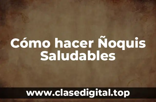 Cómo hacer Ñoquis Saludables