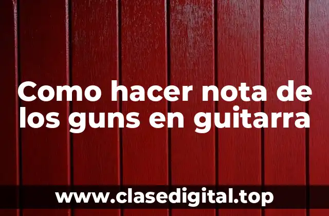 Como hacer nota de los guns en guitarra