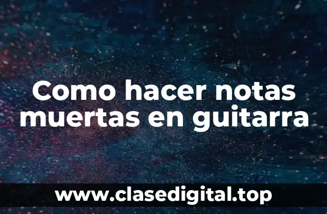 Como hacer notas muertas en guitarra