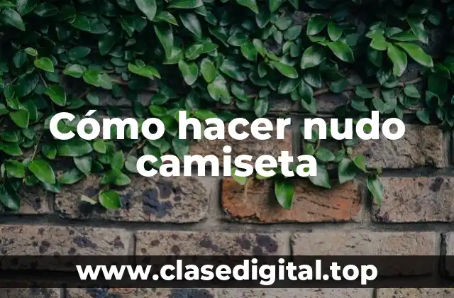 Cómo hacer nudo camiseta