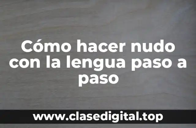 Cómo hacer nudo con la lengua paso a paso