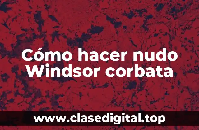Cómo hacer nudo Windsor corbata