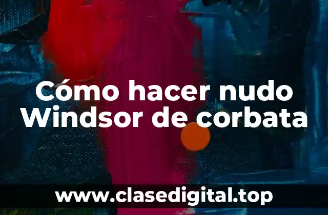 Cómo hacer nudo Windsor de corbata