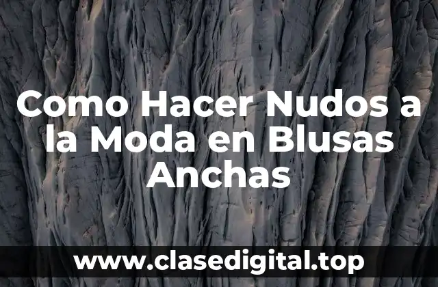 Como Hacer Nudos a la Moda en Blusas Anchas