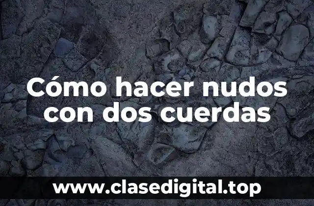 Cómo hacer nudos con dos cuerdas