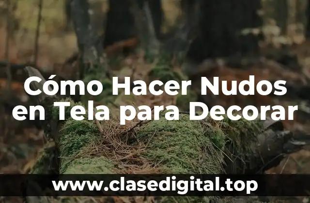 Cómo Hacer Nudos en Tela para Decorar