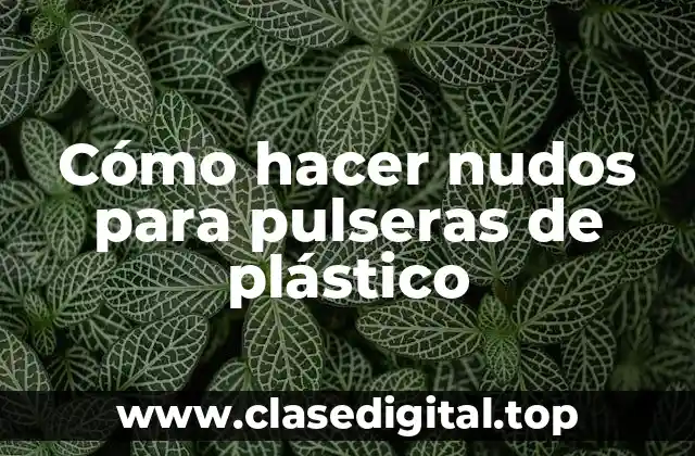 Cómo hacer nudos para pulseras de plástico