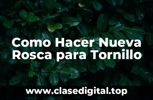 Como Hacer Nueva Rosca para Tornillo