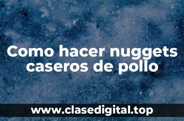 Como hacer nuggets caseros de pollo