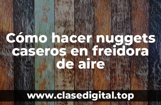 Cómo hacer nuggets caseros en freidora de aire