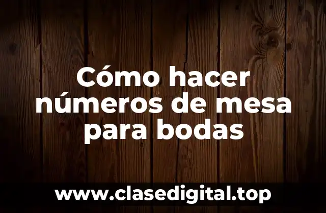 Cómo hacer números de mesa para bodas