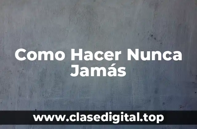 Como Hacer Nunca Jamás