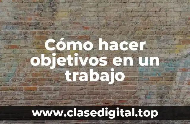 Cómo hacer objetivos en un trabajo