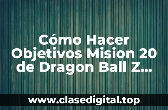 Cómo Hacer Objetivos Mision 20 de Dragon Ball Z Battle