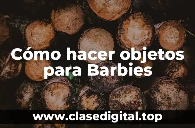Cómo hacer objetos para Barbies