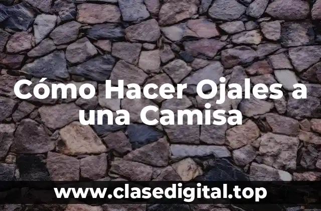 Cómo Hacer Ojales a una Camisa