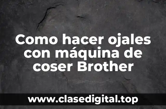 Como hacer ojales con máquina de coser Brother