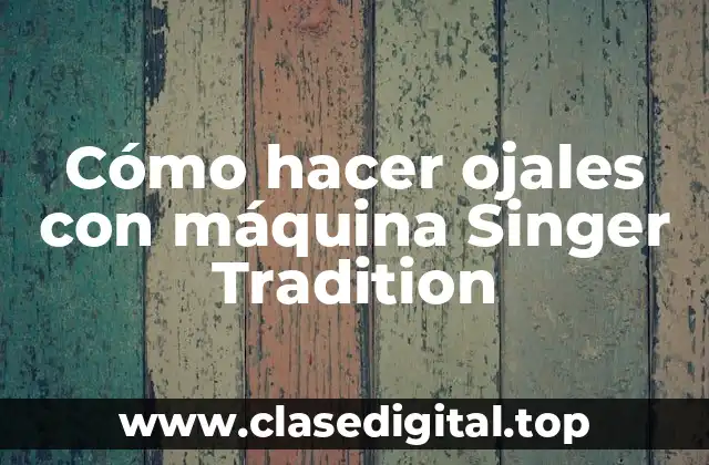 Cómo hacer ojales con máquina Singer Tradition