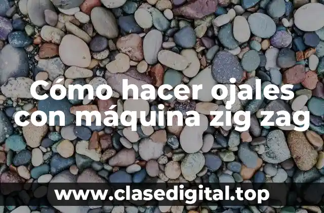 Cómo hacer ojales con máquina zig zag