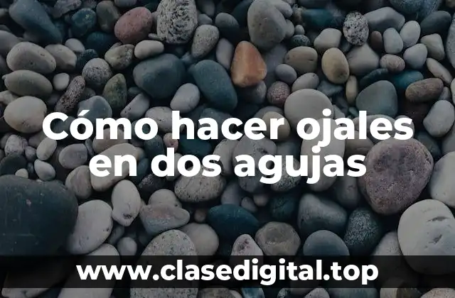 Cómo hacer ojales en dos agujas