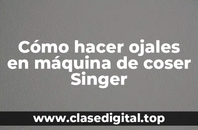 Cómo hacer ojales en máquina de coser Singer