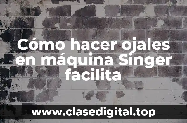 Cómo hacer ojales en máquina Singer facilita