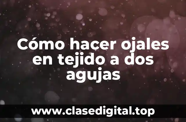 Cómo hacer ojales en tejido a dos agujas