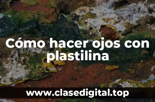 Cómo hacer ojos con plastilina